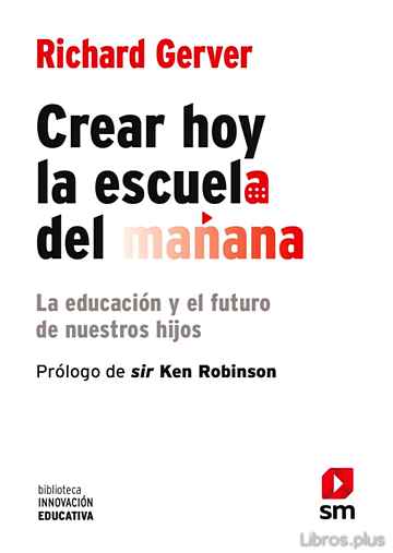 Descargar gratis ebook CREAR HOY LA ESCUELA DEL MAÑANA: LA EDUCACION Y EL FUTURO DE NUES TROS HIJOS en epub