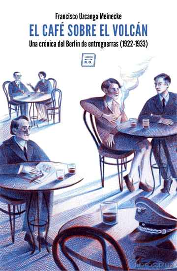 Descargar ebook gratis epub EL CAFE SOBRE EL VOLCAN: UNA CRONICA DEL BERLIN DE ENTREGUERRAS (1922-1933) de FRANCISCO UZCANGA