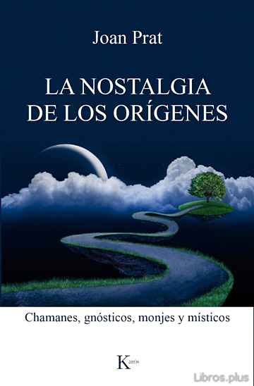 Descargar gratis ebook LA NOSTALGIA DE LOS ORIGENES: CHAMANES, GNOSTICOS, MONJES Y MISTICOS en epub