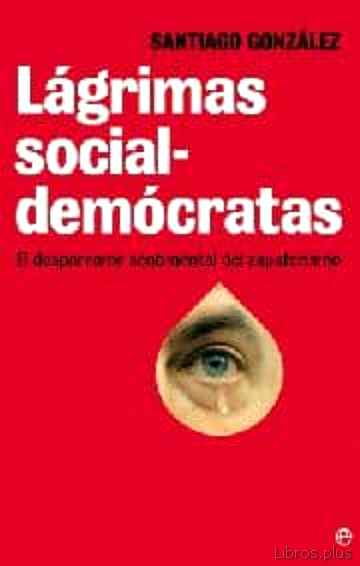 Descargar gratis ebook LAGRIMAS SOCIALDEMOCRATAS: EL DESPARRAME SENTIMENTAL DEL ZAPATERI SMO en epub
