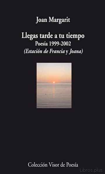 Descargar ebook LLEGAS TARDE A TU TIEMPO: POESIA 1999-2002